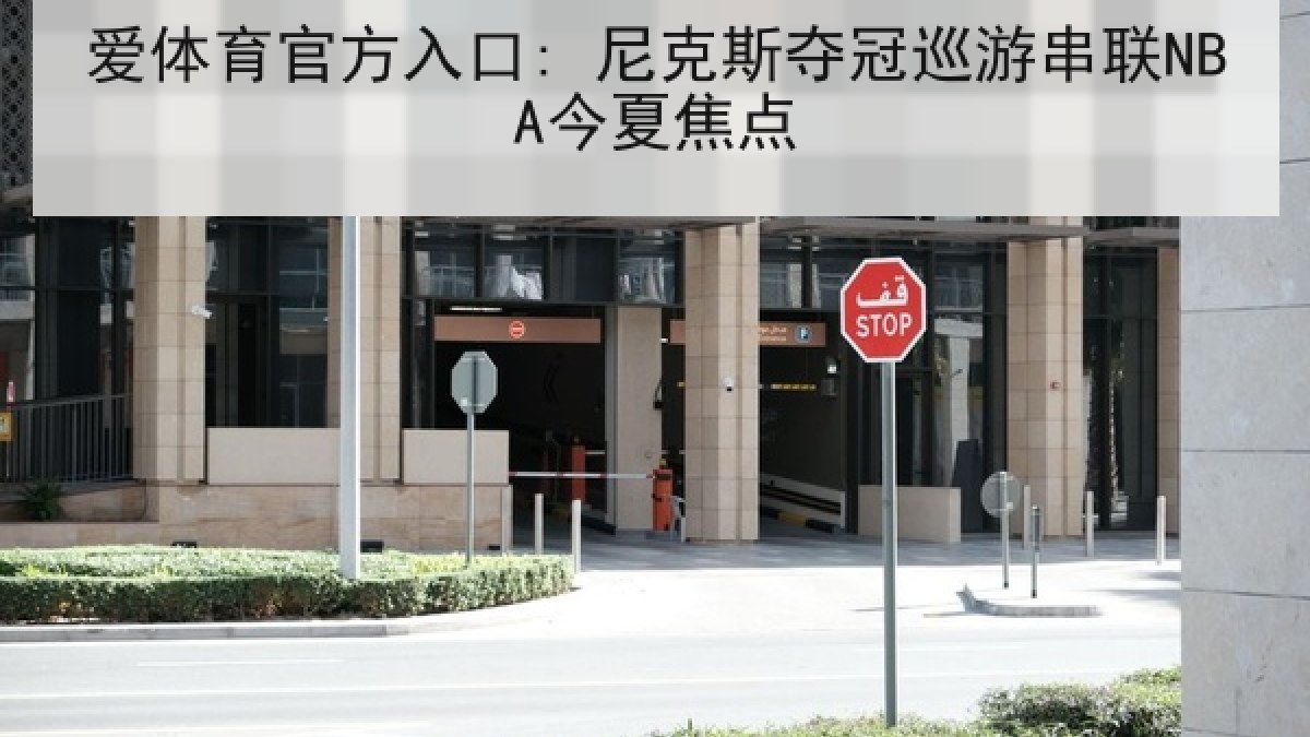 爱体育官方入口: 尼克斯夺冠巡游串联NBA今夏焦点