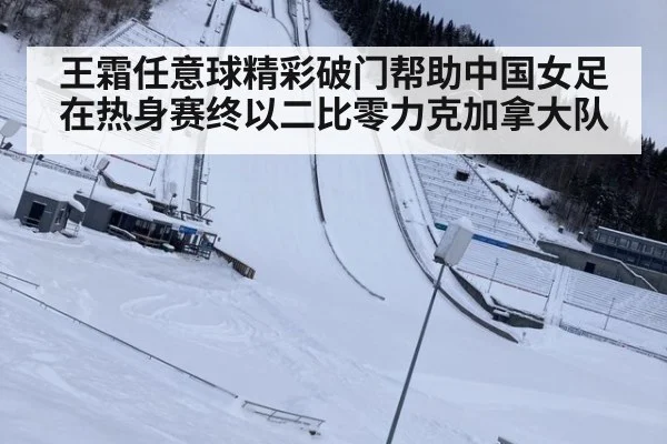 王霜任意球精彩破门帮助中国女足在热身赛终以二比零力克加拿大队